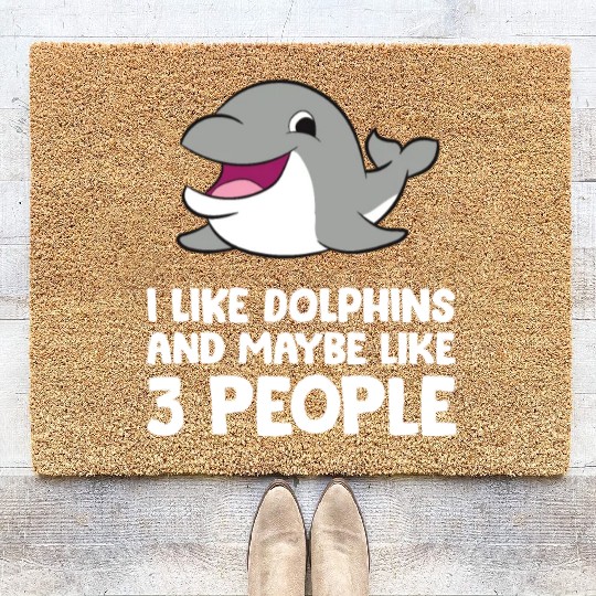 I Like Dolphins And Maybe Like 3 People Dolphins Coir Doormats