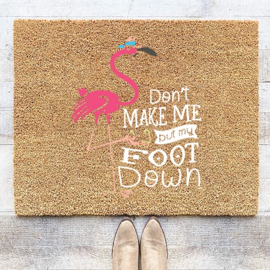 Don’t Make Me Put My Foot Down Flamingo Whisperer Coir Doormats