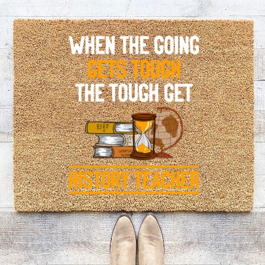 going gets tough the tough get History Teacher Coir Doormats