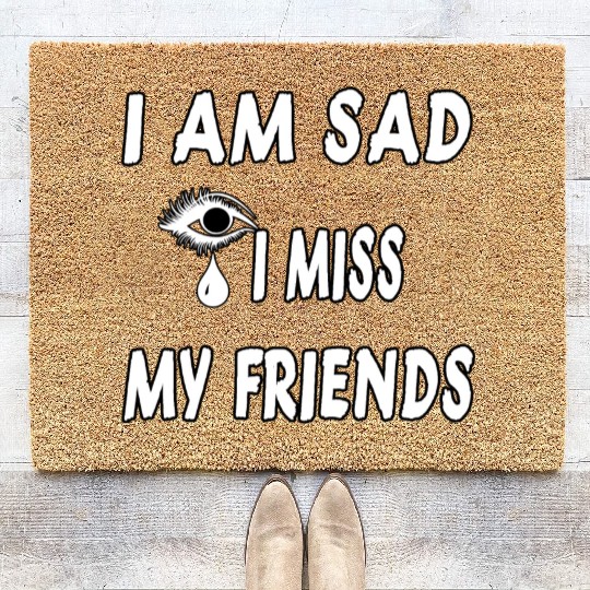 I AM SAD I MISS MY FRIENDS Coir Doormats