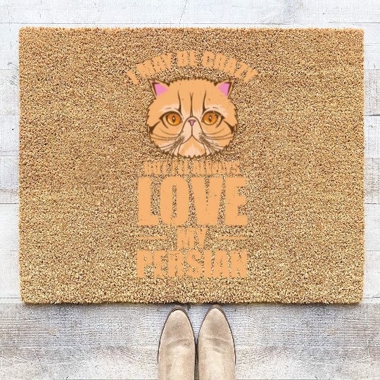I May be crazy but I'll Always Love my Persian Cat Coir Doormats