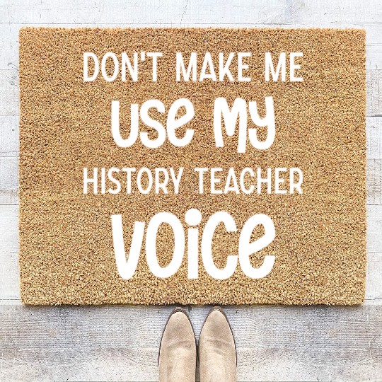 Don't make me use my History Teacher voice Coir Doormats