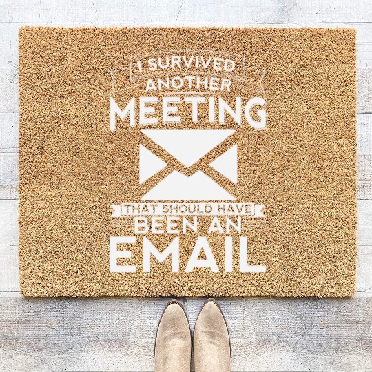 I survived another meeting that should have been Coir Doormats