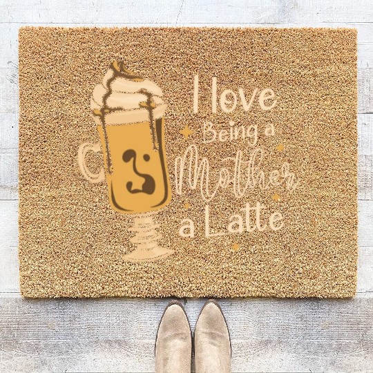 I Love Being A Mother A Latte Coffee Mothers Day Coir Doormats