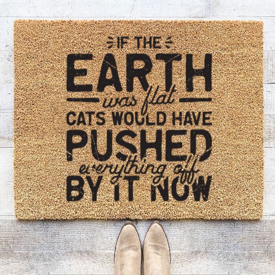 If the earth was flat, cats would have pushed Coir Doormats