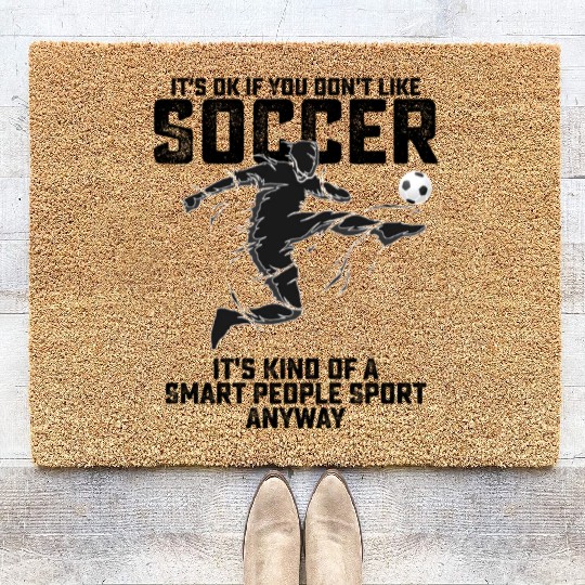 If You Dont Like Soccer Its Kind Of A Smart People Coir Doormats