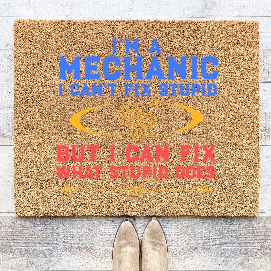 I'm a Mechanic I can't fix stupid but I can fix wh Coir Doormats