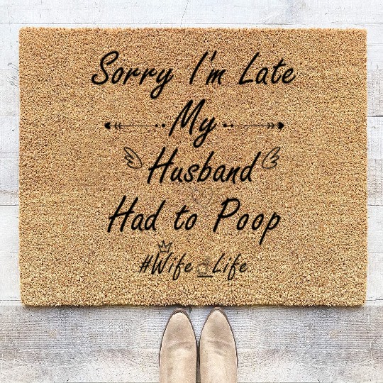 Sorry I'm late my husband had to poop #wife life Coir Doormats