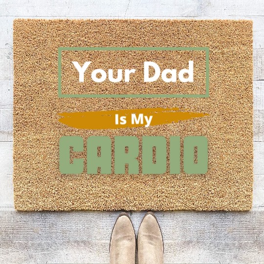 Your Dad Is My Cardio Funny Relationship Saying Coir Doormats