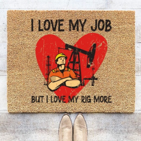 I love my job, but I love my rig more - Oilfield Coir Doormats