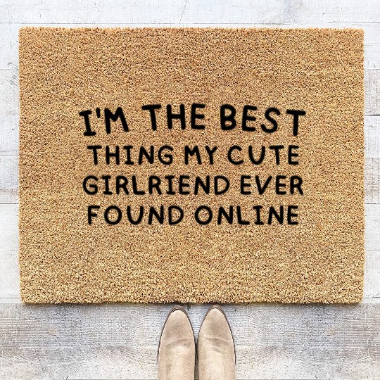 I'm The Best Thing My CUTE Girlfriend Ever Found O Coir Doormats