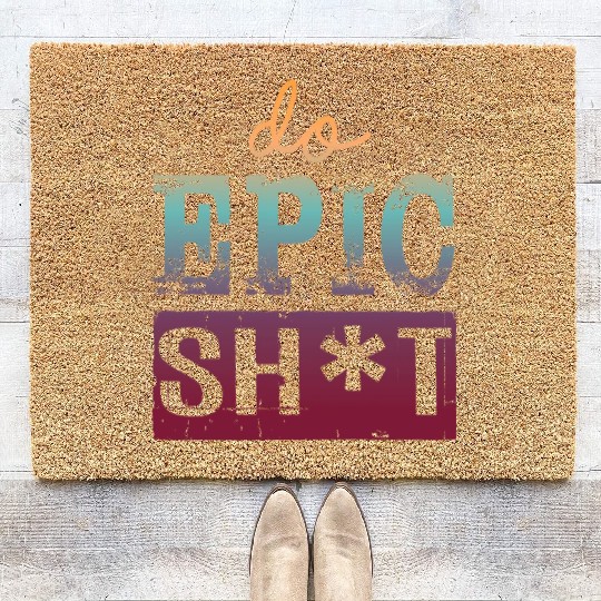 Funny sayings - DO EPIC SHIT Coir Doormats