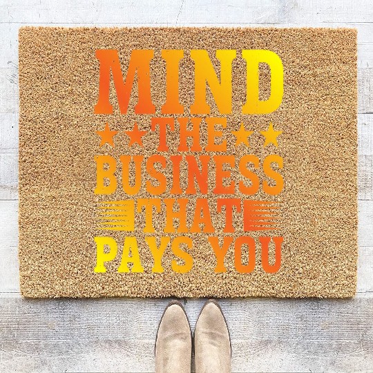 Mind The Business That Pays You 22 Coir Doormats