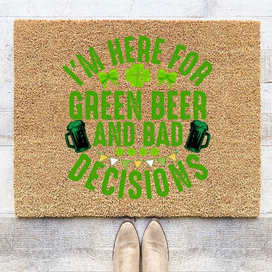 I'm Here For Green Beer and Bad Decisions St Patri Coir Doormats