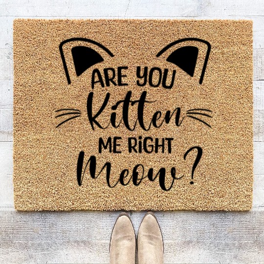 Are You Kitten Me Right Meow? , Cat Lover Cute Coir Doormats