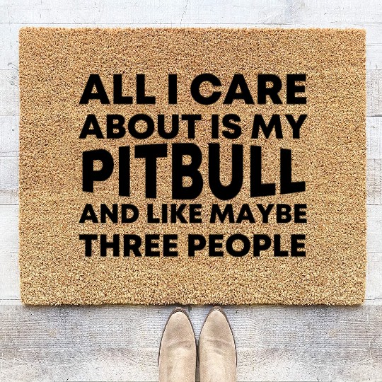 All I Care about is My Pitbull and like maybe3 Coir Doormats