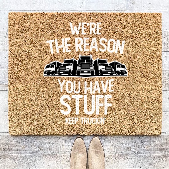 We re The Reason You Have Stuff Truck Driver Coir Doormats