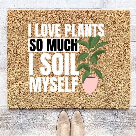 I Love Plants So Much I Soil Myself Earth Day Coir Doormats