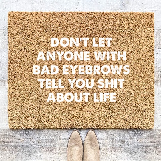 Don't Let Anyone With Bad Eyebrows Tell You Shit Coir Doormats