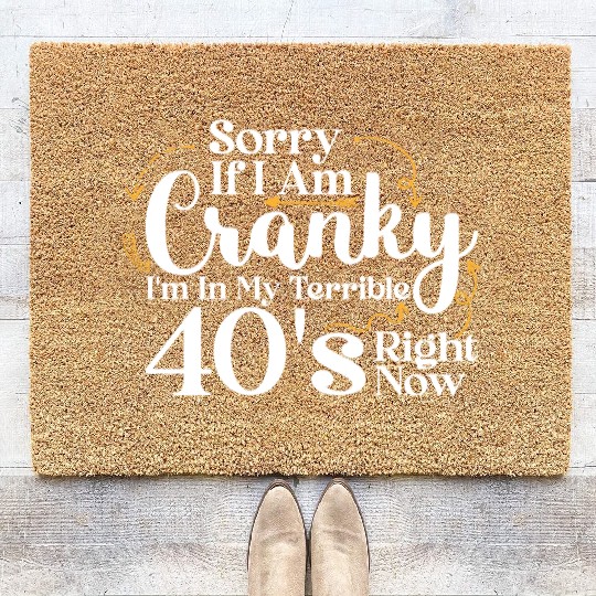 Sorry If I Am Cranky I m In My Terrible 40 S Coir Doormats