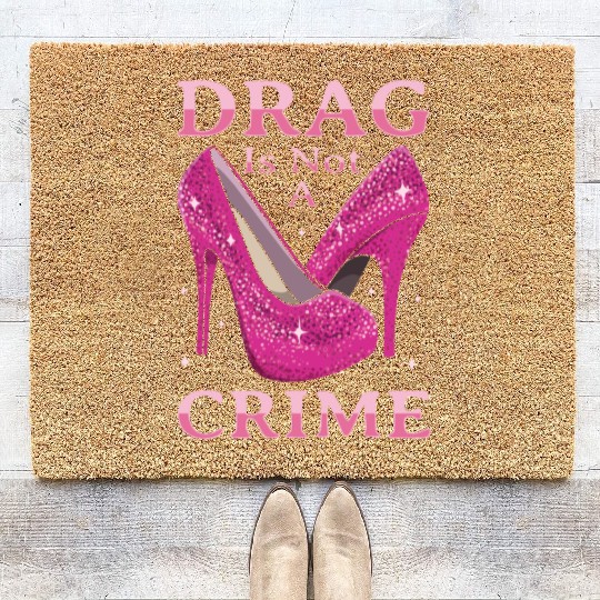 Drag Is Not A Crime Drag Queen LGBTQ Coir Doormats