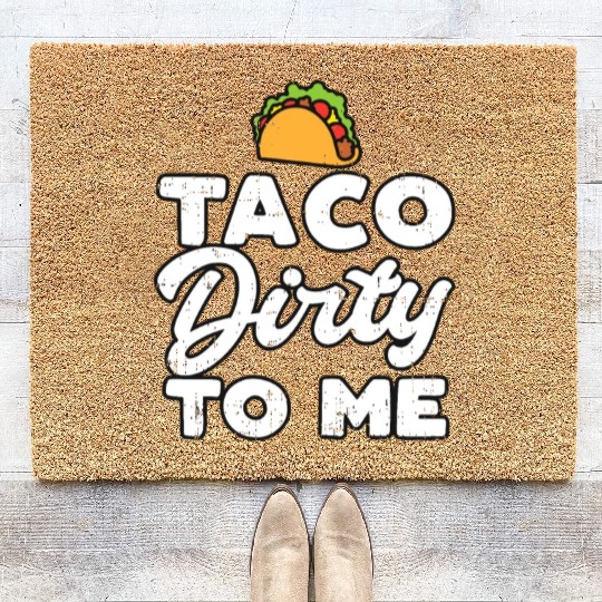 Taco Dirty To Me Funny Cinco De Mayo Fiesta Mexica Coir Doormats