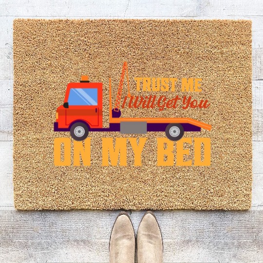 Trust Me I Will Get You On My Bed Tow Truck Driver Coir Doormats