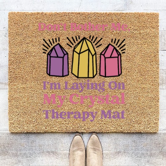 Don't Bother Me, I'm Laying On My Crystal Therapy Coir Doormats