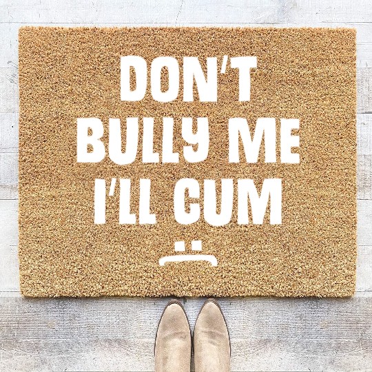 Don t Bully Me I ll Cum 1 1 Coir Doormats