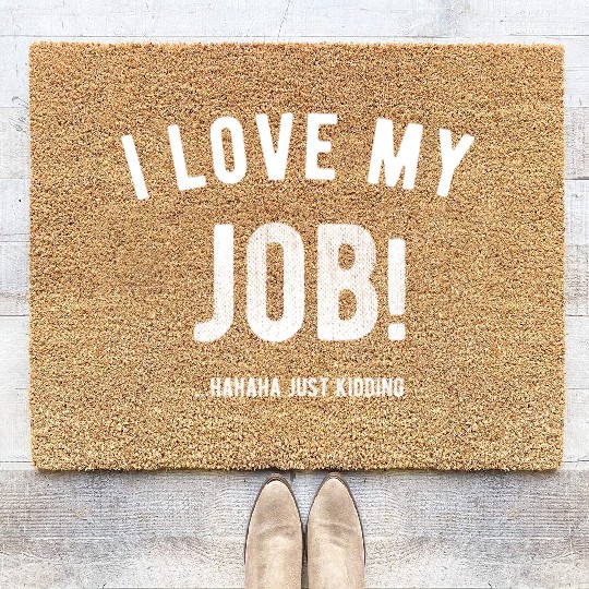 I love my job Hahaha just kidding Funny Humor Coir Doormats