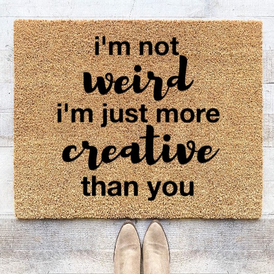 I m Not Weird I m Just More Creative Than You 1 Coir Doormats