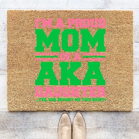 I m a Proud Mom of a AKA Daughter Yes She Brought Coir Doormats