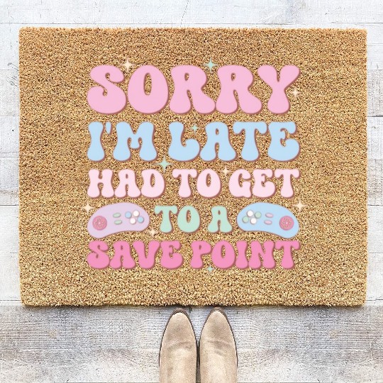 Sorry I'm Late Had To Get To A Save Point Coir Doormats