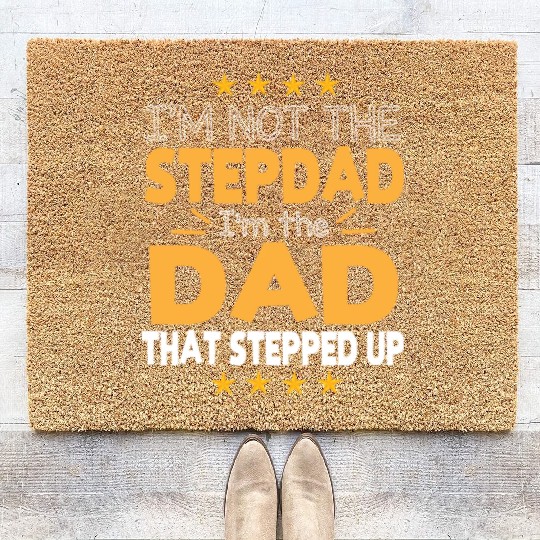 I m Not The Stepdad I m The Dad That Stepped Up Coir Doormats