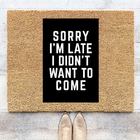 Sorry I'm Late Didn't Want To Come Funny Quote Coir Doormats
