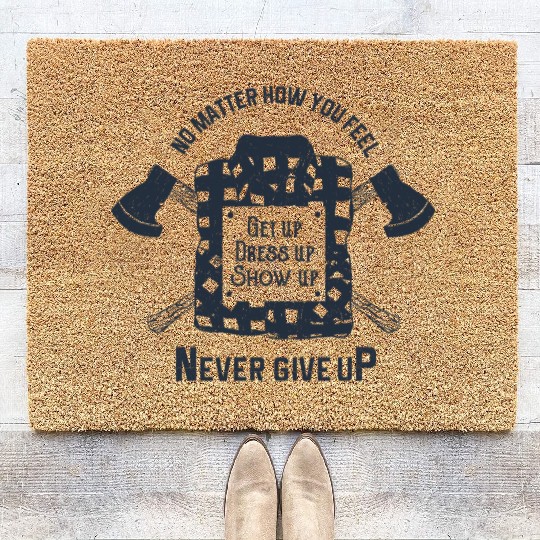 Get Up Dress Up Show Up Never Give Up Lumberjack Coir Doormats