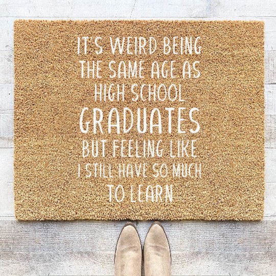 It s weird being the same age as high school Coir Doormats