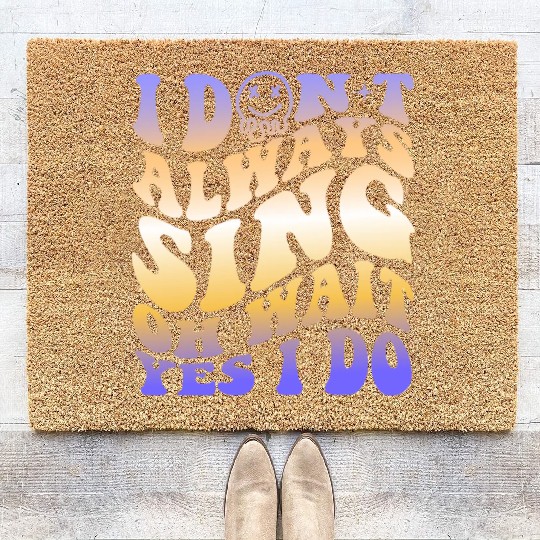 I Don't Always Sing Oh Wait Yes I Do With A Smiley Coir Doormats
