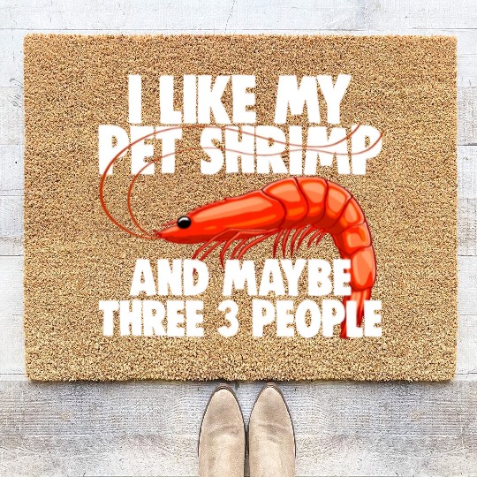I Like My Pet Shrimp And Maybe Three 3 People Coir Doormats
