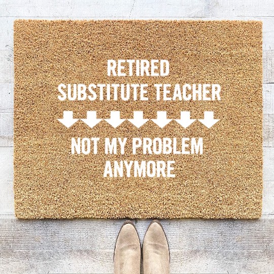 Retired Substitute Teacher Not My Problem Anymore Coir Doormats