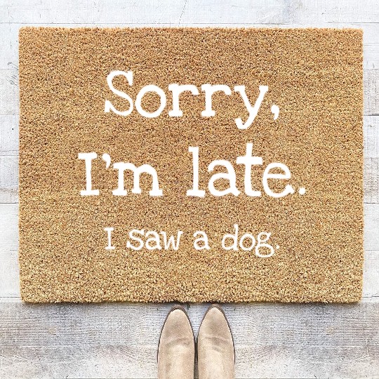 Sorry I'm Late I Saw A Dog Coir Doormats