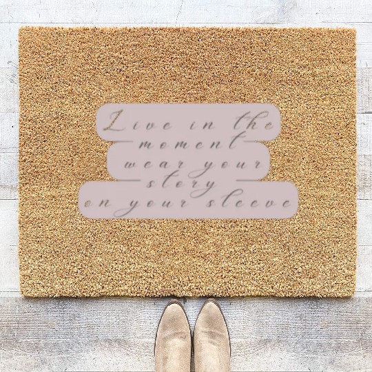 Live in the moment wear your story on your sleeve Coir Doormats