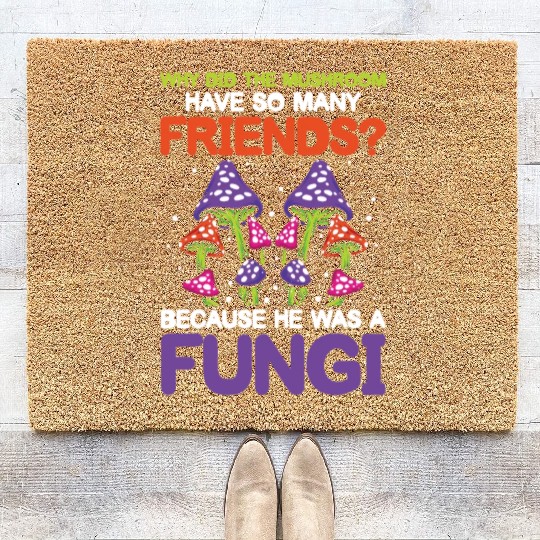 Mushroom Have So Many Friends He Was A Fungi Coir Doormats