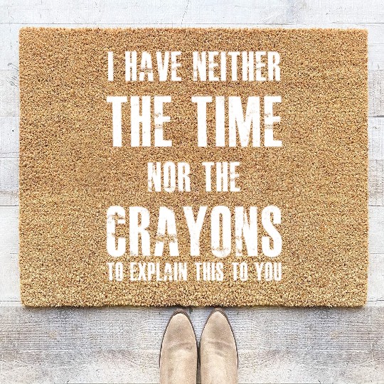 I Have Neither The Time Nor The Crayons Coir Doormats