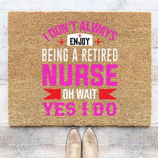 I Don't Always Enjoy Being A Retired Nurse Oh Wait Coir Doormats