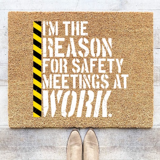 Funny I'm The Reason For Safety Meetings At Work Coir Doormats