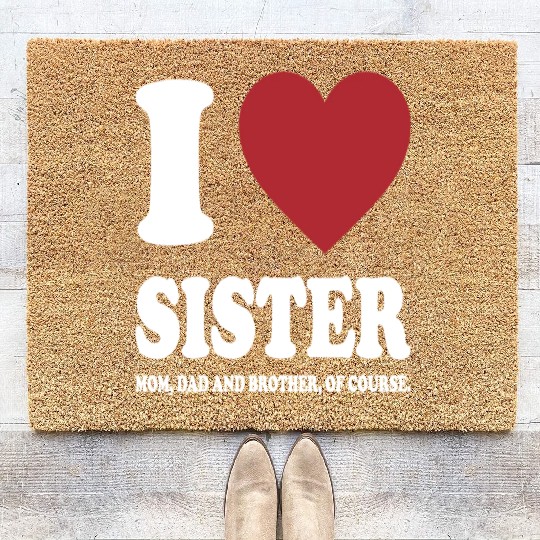 I LOVE MY SISTER, MOM, DAD AND BROTHER OF COURSE Coir Doormats