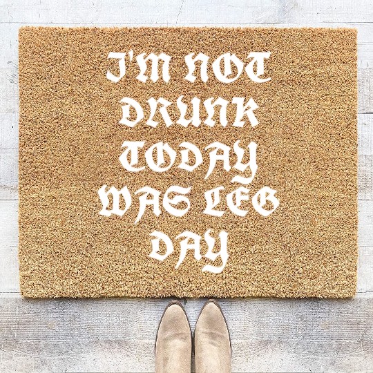 I'M NOT DRUNK TODAY WAS LEG DAY Coir Doormats