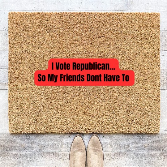 I Vote Republican So My Friends Dont Have To Coir Doormats