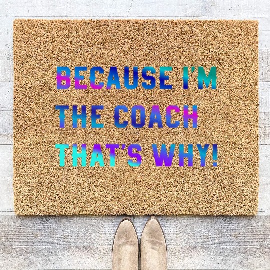 Because I'm The Coach That's Why! Coach Sayings Coir Doormats